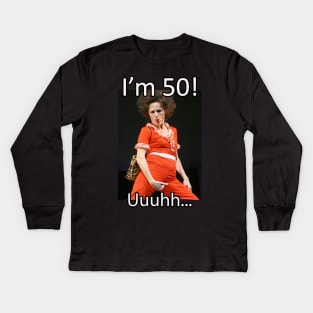 Sally Omalley - I'm 50 Uuhhh... Kids Long Sleeve T-Shirt